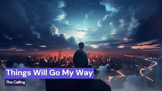 Things Will Go My Way - The Calling (Lyrics)