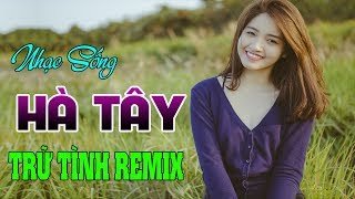 NHẠC SỐNG HÀ TÂY 2018 - Liên Khúc Nhạc Sống Hà Tây Remix 2018 - Đỉnh Cao Nhạc Sống Trữ Tình Remix