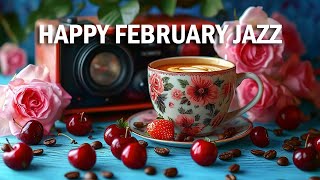 Happy February Jazz ~ Sweet Morning Jazz Cafe \u0026 Bossa Nova Instrumental Music for Start the Day