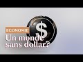 Un monde sans dollar, c’est possible?