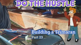 Building a Custom Bangka Trimaran Part 23  It's GETTING REAL - Do the Hustle