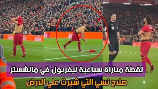 لقطة المباراة محمد صلاح رمي التي شيرت علي الارض ورد فعل الجمهور بعد فوز ليفربول 7/0 علي مانشستر