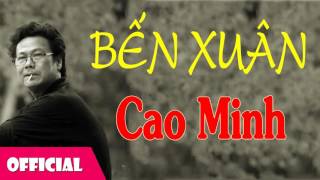 Bến Xuân - Cao Minh | Bài Hát Trữ Tình [Official Audio]