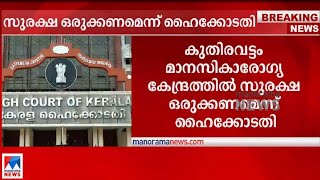 കുതിരവട്ടം മാനസിക ആരോഗ്യ കേന്ദ്രത്തില്‍ സുരക്ഷ ഒരുക്കണം; ഹൈക്കോടതി ​| Kuthiravattom| Mental health