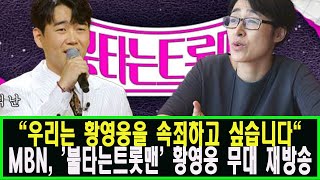 MBN, '불타는트롯맨' 황영웅 무대 재방송?! 서혜진 PD \