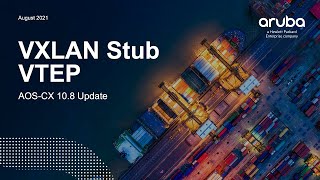 HPE Aruba Networks AOS-CX 10.08 Update - VXLAN Stub VTEP