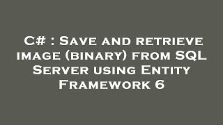 C# : Save and retrieve image (binary) from SQL Server using Entity Framework 6