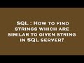 SQL : How to find strings which are similar to given string in SQL server?