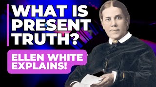 What is present truth? | Ellen White defines it \u0026 Satan hates it!