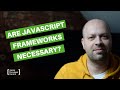 Are JavaScript Frameworks Necessary? (For Every Project)