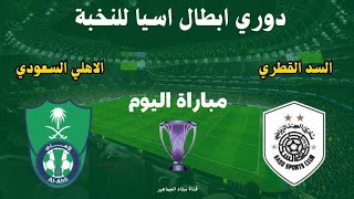 مباراة السد القطري ضد الاهلي السعودي اليوم في دوري ابطال اسيا للنخبة. شاهد توقيت والقنوات