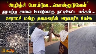 தரமற்ற சாலை போடுவதை தட்டிக்கேட்ட மக்கள்... ஊராட்சி மன்ற தலைவரின் அநாகரீக பேச்சு | Road issues