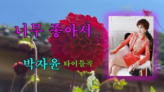 박자윤 - 너무 좋아서(타이틀곡) 가사 첨부