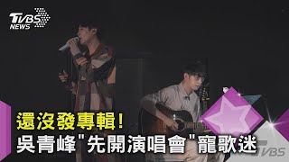 【星聞爆爆】還沒發專輯！吳青峰「先開演唱會」寵歌迷