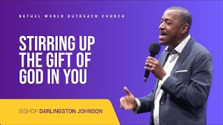 Stirring Up The Gift of God In You | Bishop Darlingston Johnson