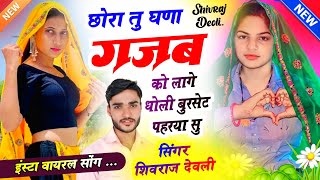 Song {203} छोरा तु घणा गजब को लागे धोली बुरसेट पहरया सु । Shivraj Deoli । Chora Tu Ghana Gajab Ko