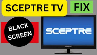 HOW TO FIX BLACK SCREEN ON SCEPTRE TV