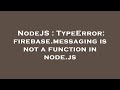NodeJS : TypeError: firebase.messaging is not a function in node.js