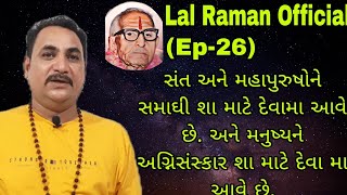 (Ep-26)સંતો અને મહાપુરુષોને સમાધિ શા માટે આપવામાં આવે છે.મનુષ્યો ને અગ્નિસંસ્કાર શા માટે આપે છે.