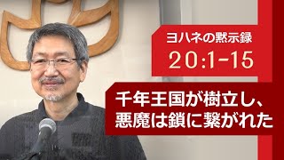 #25 ヨハネの黙示録 20:1-15「千年王国が樹立し、悪魔は鎖に繋がれた」