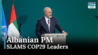 COP29: Albanian Prime Minister Edi Rama SLAMS World Leaders for Ignoring Climate Crisis |DRM N |AQ1E