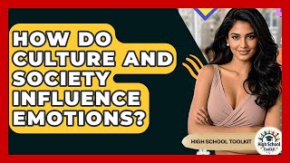 How Do Culture And Society Influence Emotions? - High School Toolkit