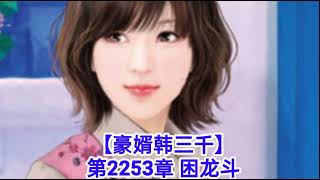 ❤️【豪婿韩三千】第2253章❤️