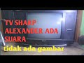 TV SHARP ALEXANDER ADA SUARA TIDAK ADA GAMBAR