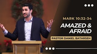 Amazed & Afraid | Mark 10:32-34 | Pastor Daniel Batarseh (Gospel of Mark Series)