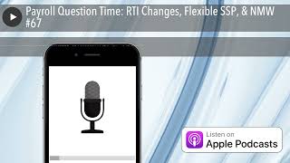 Payroll Question Time: RTI Changes, Flexible SSP, & NMW #67