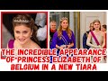 The incredible appearance of Princess Elizabeth of Belgium in a new tiara