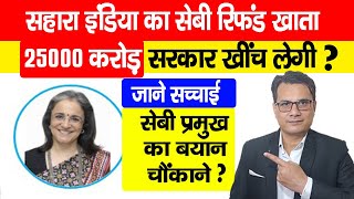 SAHARA INDIA का SEBI Refund खाते में पड़ा 25000 करोड़ सरकार खींच लेगी, SEBI प्रमुख का बयान चौंकाने?