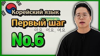 Первый шаг №6 (уроки корейского языка) По Корее шаг за шагом. 양쌤의 한국어 교실-아요, 어요, 여요