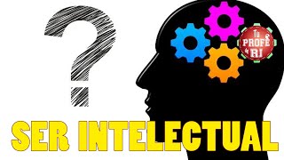 ¿QUÉ SIGNIFICA SER INTELECTUAL?