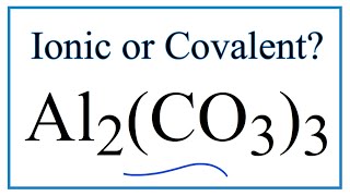 Is Al2(CO3)3 (Aluminum carbonate) Ionic or Covalent/Molecular?