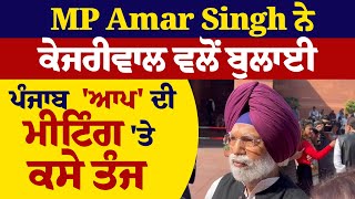 MP Amar Singh ਨੇ ਕੇਜਰੀਵਾਲ ਵਲੋਂ ਬੁਲਾਈ ਪੰਜਾਬ 'ਆਪ' ਦੀ ਮੀਟਿੰਗ 'ਤੇ ਕਸੇ ਤੰਜ