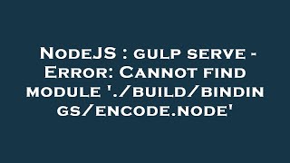 NodeJS : gulp serve - Error: Cannot find module './build/bindings/encode.node'