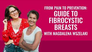 From Pain to Prevention: Guide to Fibrocystic Breasts with Magdalena Wszelaki