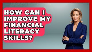 How Can I Improve My Financial Literacy Skills? | Real Life Curriculum News