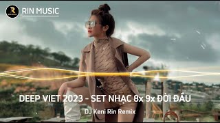 DEEP VIET 2023 - SET NHẠC 8X 9X ĐỜI ĐẦU - NHẠC CHILL TRÊN XE KENI RIN REMIX