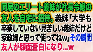 同居のエリート義妹が社長令嬢の友人を自宅に招待。義妹「大学も卒業ていない義姉だけど家政婦と思って使ってねｗ」と私を紹介した途端、友人が顔面蒼白に…