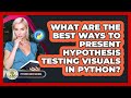 What Are The Best Ways To Present Hypothesis Testing Visuals In Python? - Python Code School