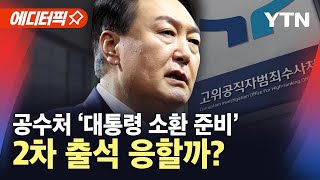 [에디터픽] 공수처, 윤 대통령 소환 준비…2차 출석 응할까? / YTN