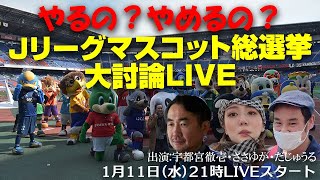 やるの？やめるの？Jリーグマスコット総選挙大討論LIVE