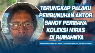 Terungkap Pelaku Pembunuhan Aktor Sandy Permana Koleksi Miras di Rumahnya