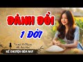 Nghe để tìm lại giấc ngủ: “ĐÁNH ĐỔI 1 ĐỜI” | Nghe Truyện Ngủ Ngon # Nghetruyendengu