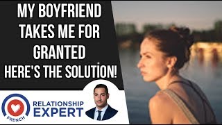 My Boyfriend Takes Me For Granted | 3 Ways To Make It Stop!