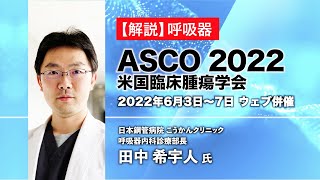 ASCO 2022：肺がん注目演題を解説 日本鋼管病院こうかんクリニック（川崎市）呼吸器内科診療部長 田中希宇人氏