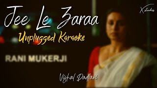 Jee Le Zaraa | Unplugged Karaoke | Vishal Dadlani | Talaash