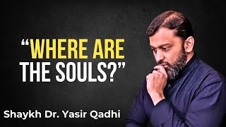 Where Does the Soul Go After Death? The Journey of the Soul in Islam! | Shaykh Dr. Yasir Qadhi